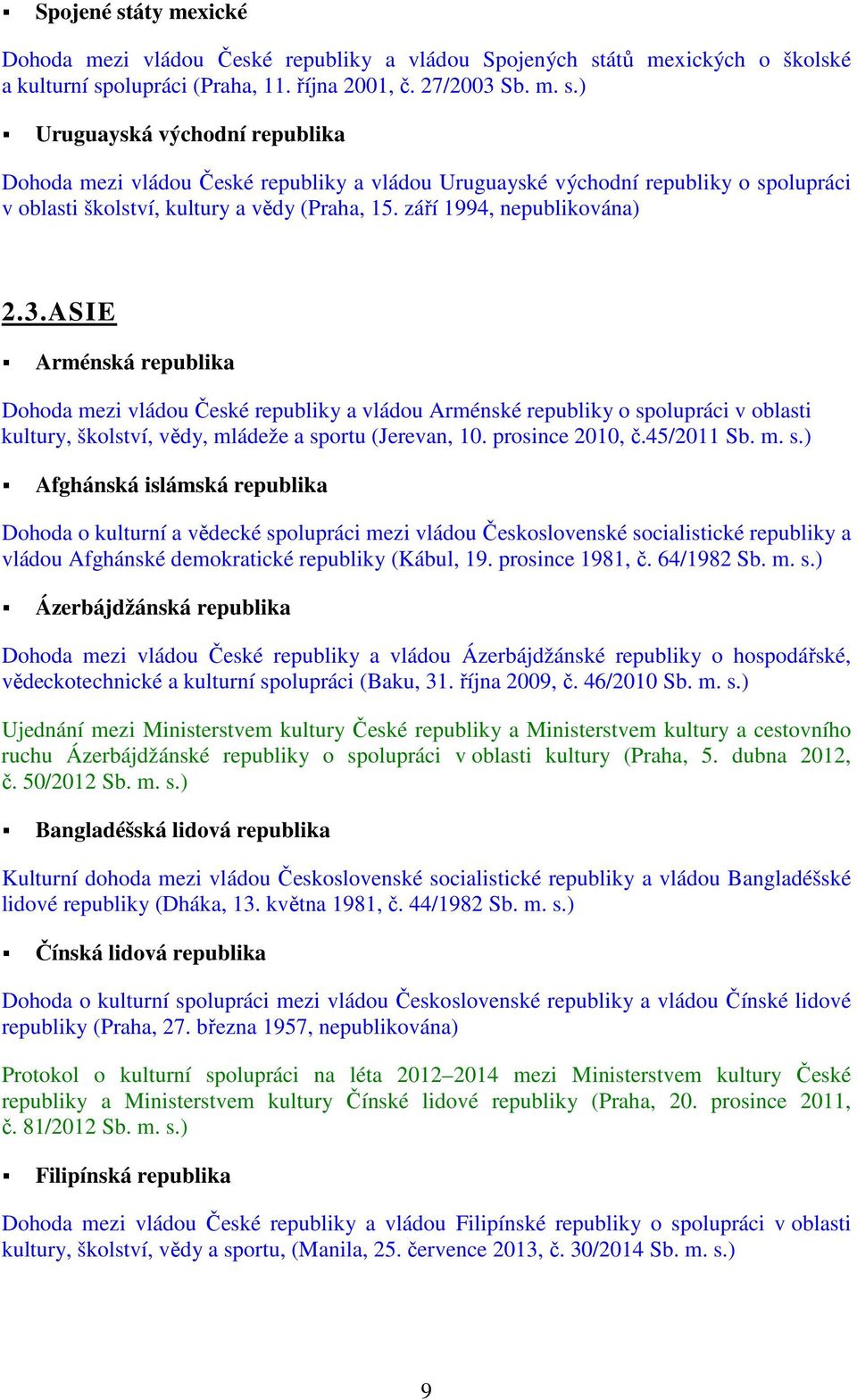 3.ASIE Arménská republika Dohoda mezi vládou České republiky a vládou Arménské republiky o spolupráci v oblasti kultury, školství, vědy, mládeže a sportu (Jerevan, 10. prosince 2010, č.