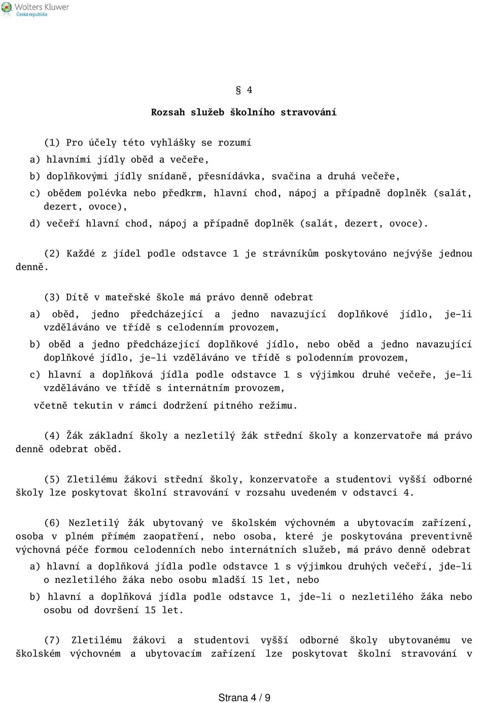 (2) Každé z jídel podle odstavce 1 je strávníkům poskytováno nejvýe jednou (3) Dítě v mateřské kole má právo denně odebrat a) oběd, jedno předcházející a jedno navazující doplňkové jídlo, je-li