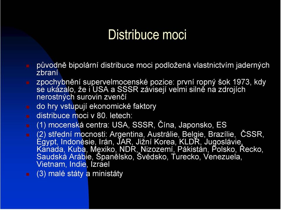 letech: (1) mocenská centra: USA, SSSR, Čína, Japonsko, ES (2) střední mocnosti: Argentina, Austrálie, Belgie, Brazílie, ČSSR, Egypt, Indonésie, Irán, JAR, Jižní