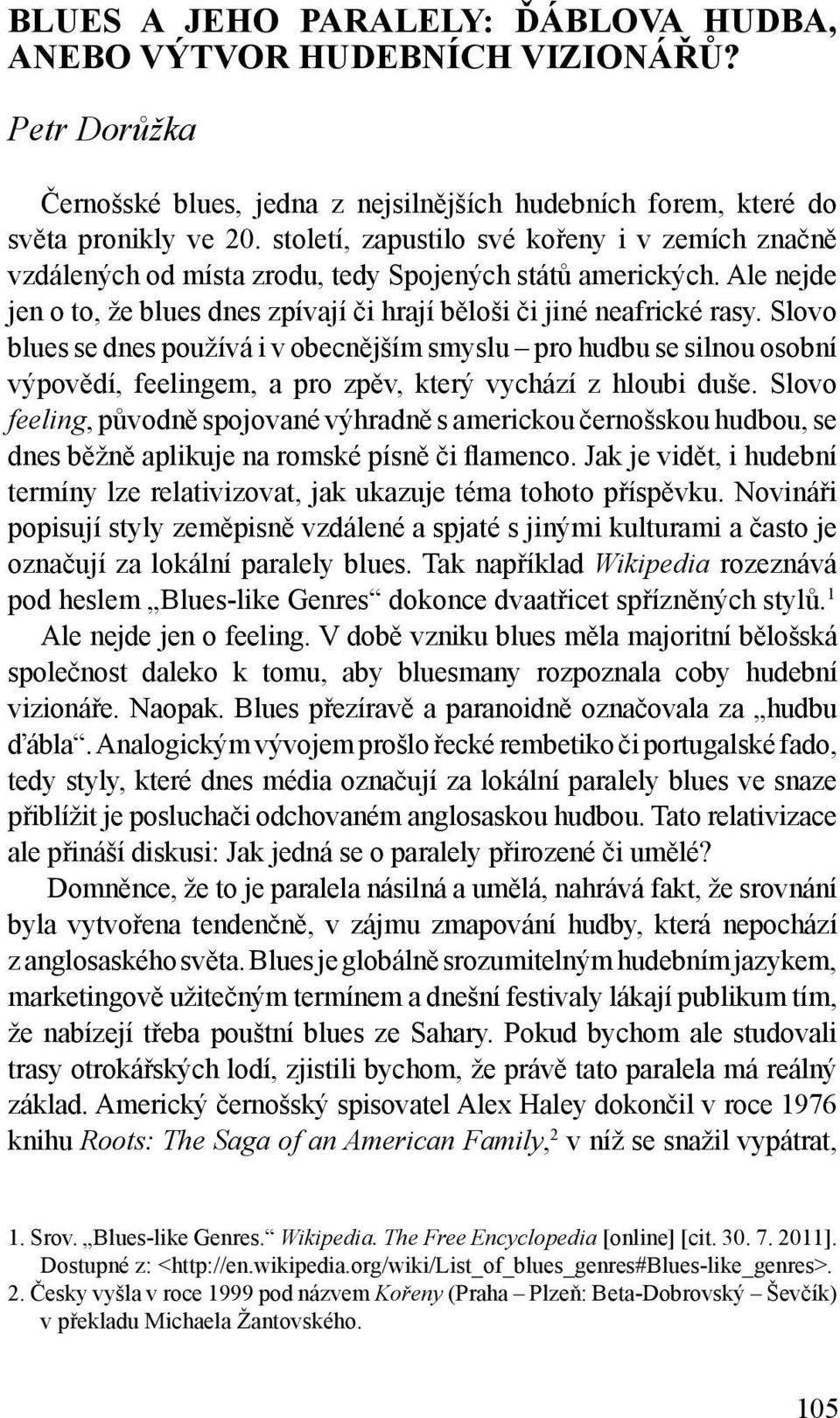 Slovo blues se dnes používá i v obecnějším smyslu pro hudbu se silnou osobní výpovědí, feelingem, a pro zpěv, který vychází z hloubi duše.