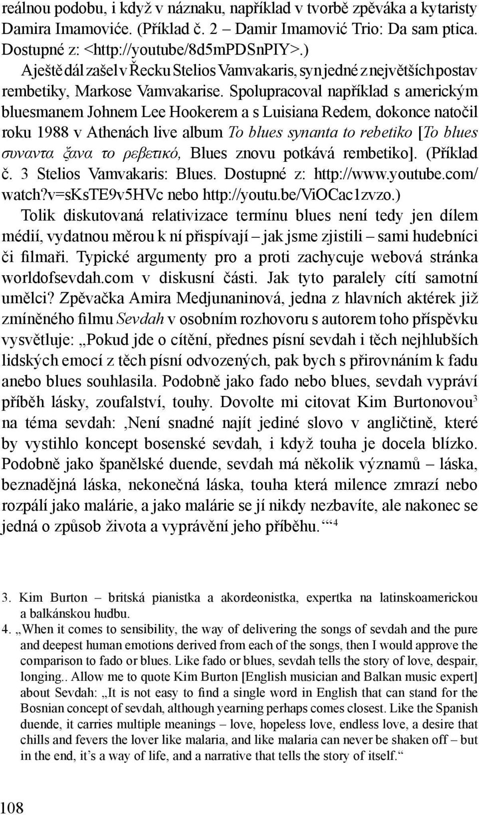 Spolupracoval například s americkým bluesmanem Johnem Lee Hookerem a s Luisiana Redem, dokonce natočil roku 1988 v Athenách live album To blues synanta to rebetiko [Το blues συναντα ξανα το ρεβετικό,