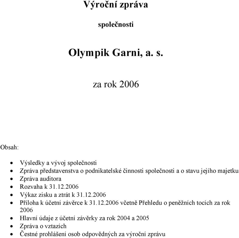 za rok 2006 Obsah: Výsledky a vývoj společnosti Zpráva představenstva o podnikatelské činnosti společnosti a o