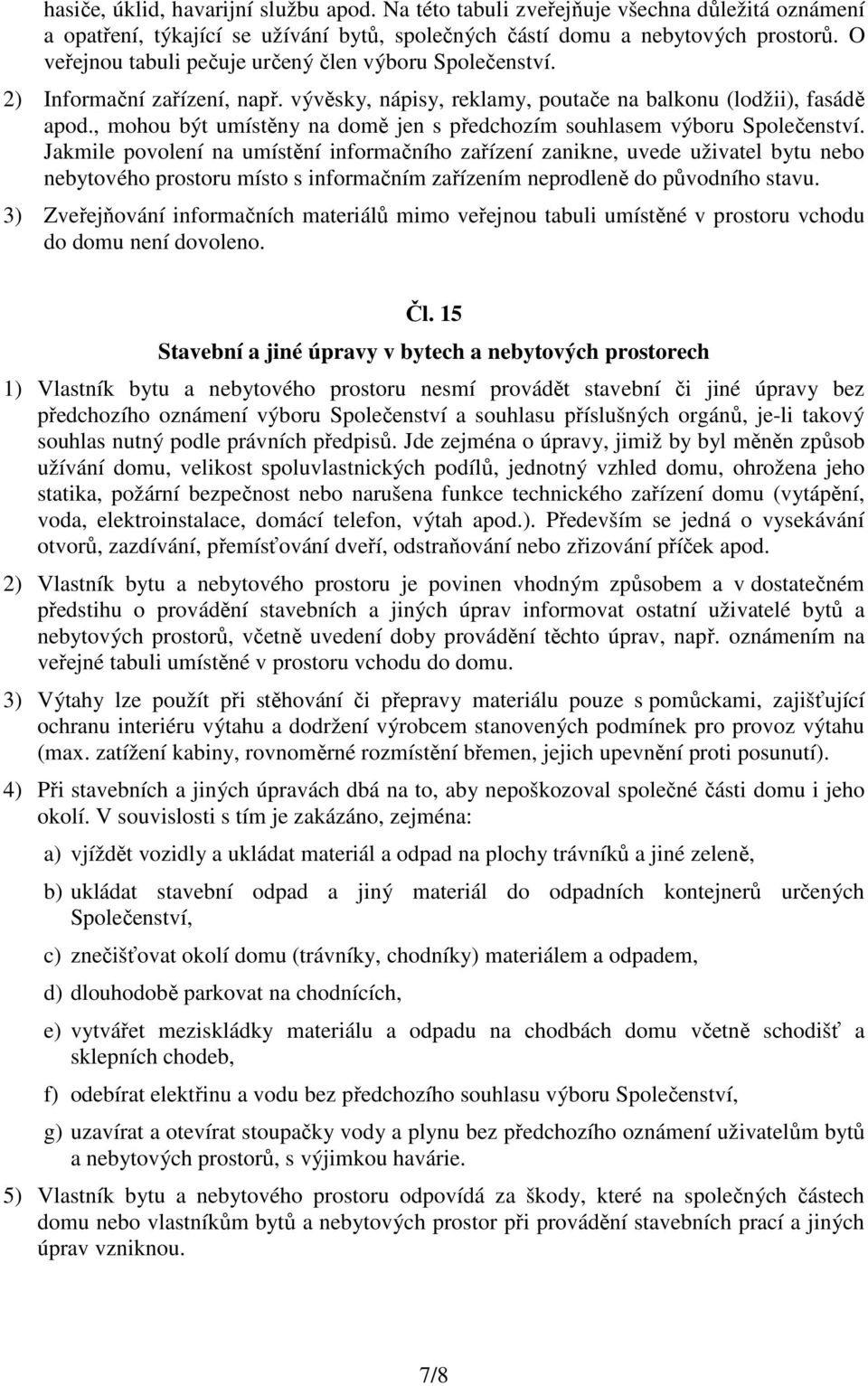 , mohou být umístěny na domě jen s předchozím souhlasem výboru Společenství.