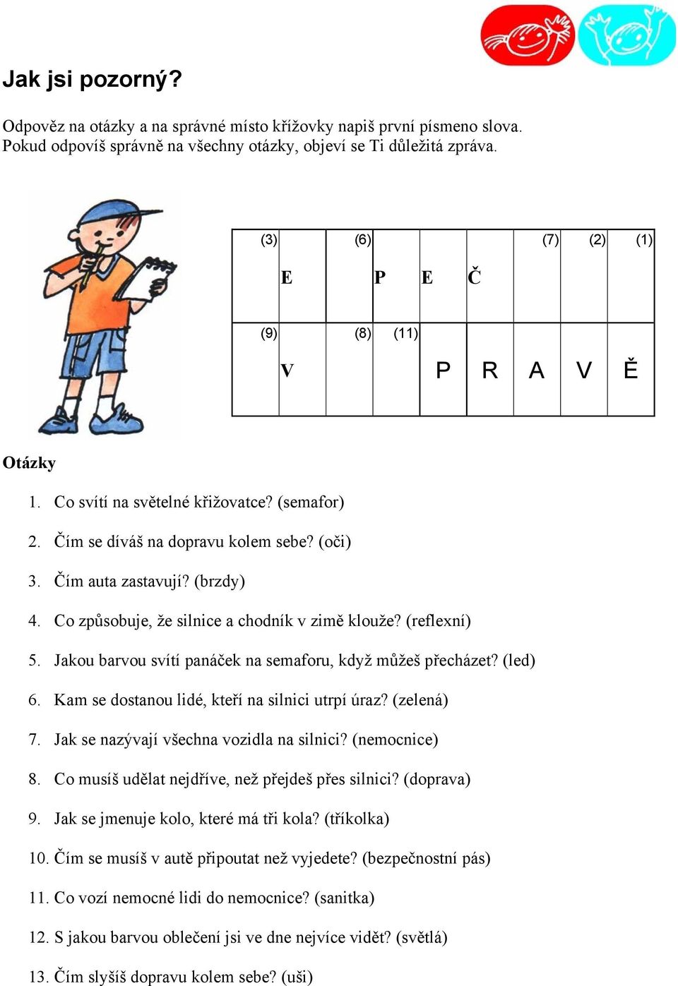 Co způsobuje, že silnice a chodník v zimě klouže? (reflexní) 5. Jakou barvou svítí panáček na semaforu, když můžeš přecházet? (led) 6. Kam se dostanou lidé, kteří na silnici utrpí úraz? (zelená) 7.
