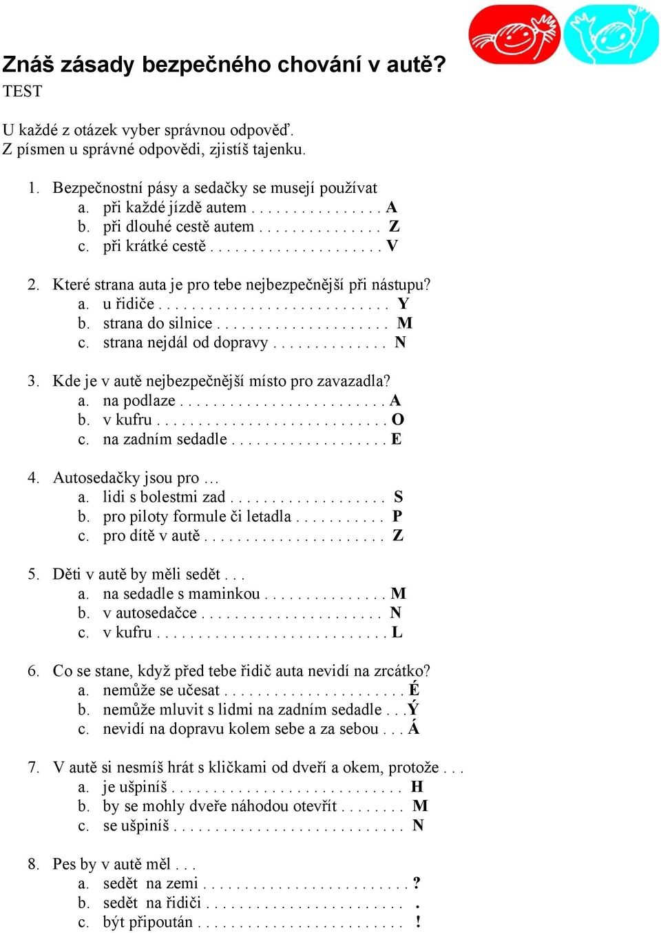 ........................... Y b. strana do silnice..................... M c. strana nejdál od dopravy.............. N 3. Kde je v autě nejbezpečnější místo pro zavazadla? a. na podlaze......................... A b.