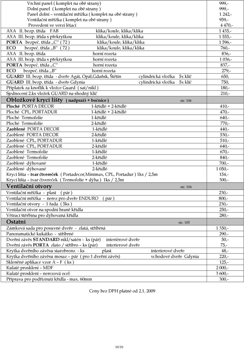třída,,c ( 72 ) klika/koule, klika/klika 1 596,- ECO bezpeč. třída,,b ( 72 ) klika/koule, klika/klika 760,- AXA II. bezp. třída horní rozeta 836,- AXA III. bezp. třída s překrytkou horní rozeta 1 036,- PORTA bezpeč.