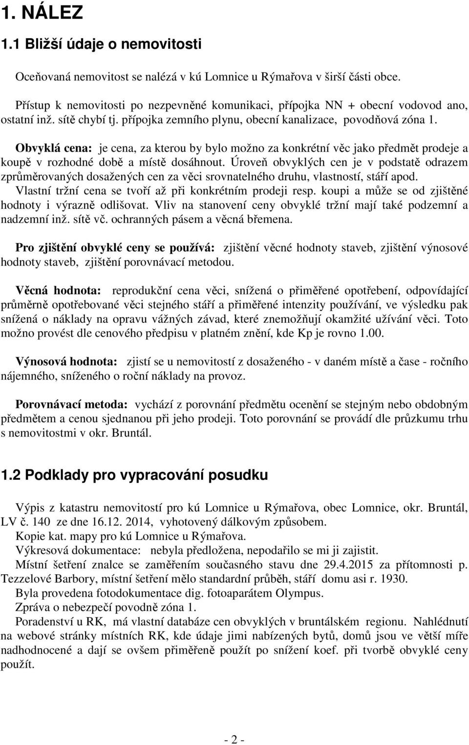 Obvyklá cena: je cena, za kterou by bylo možno za konkrétní věc jako předmět prodeje a koupě v rozhodné době a místě dosáhnout.