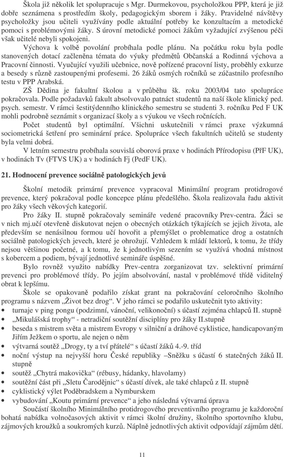 S úrovní metodické pomoci žákm vyžadující zvýšenou péi však uitelé nebyli spokojeni. Výchova k volb povolání probíhala podle plánu.