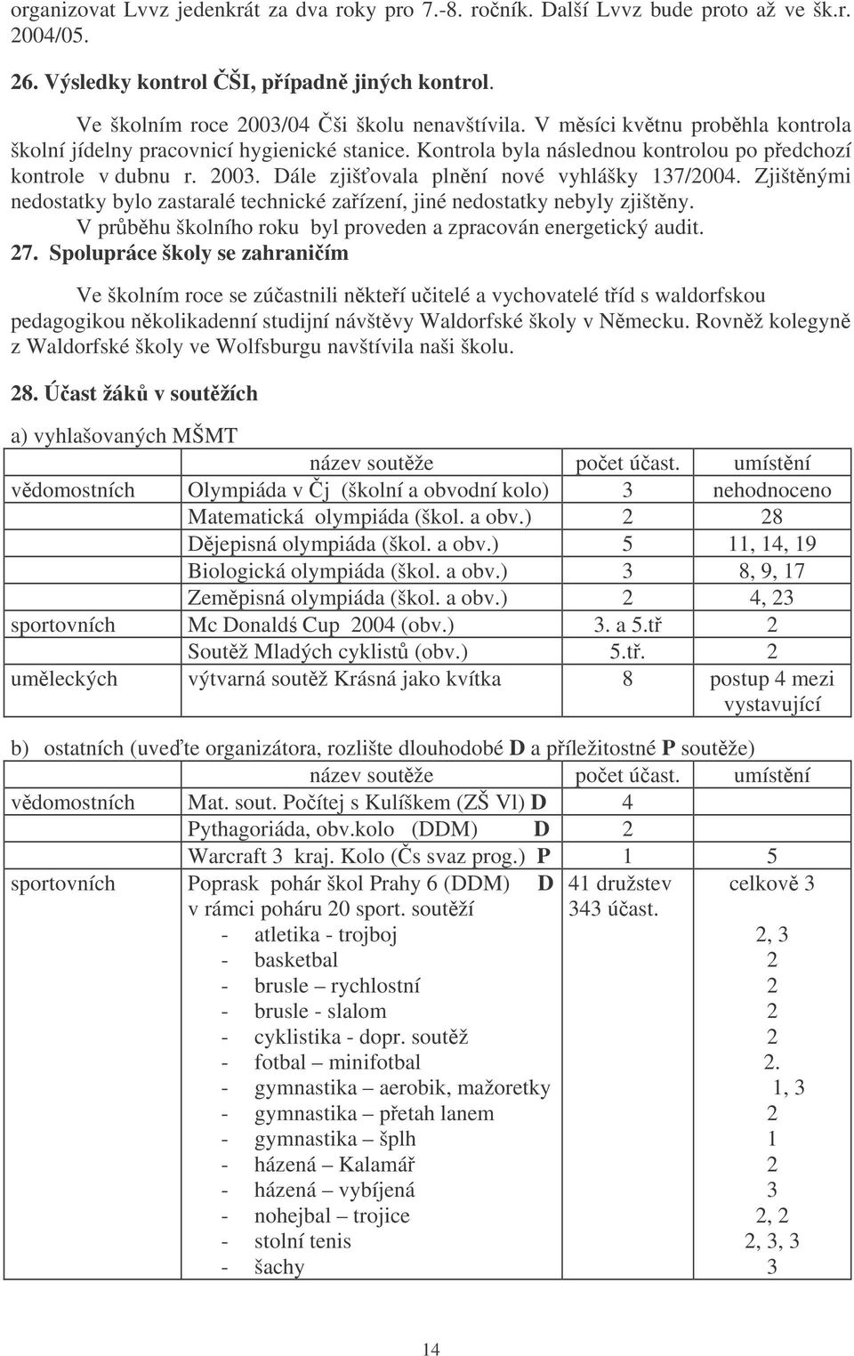 Zjištnými nedostatky bylo zastaralé technické zaízení, jiné nedostatky nebyly zjištny. V prbhu školního roku byl proveden a zpracován energetický audit. 27.