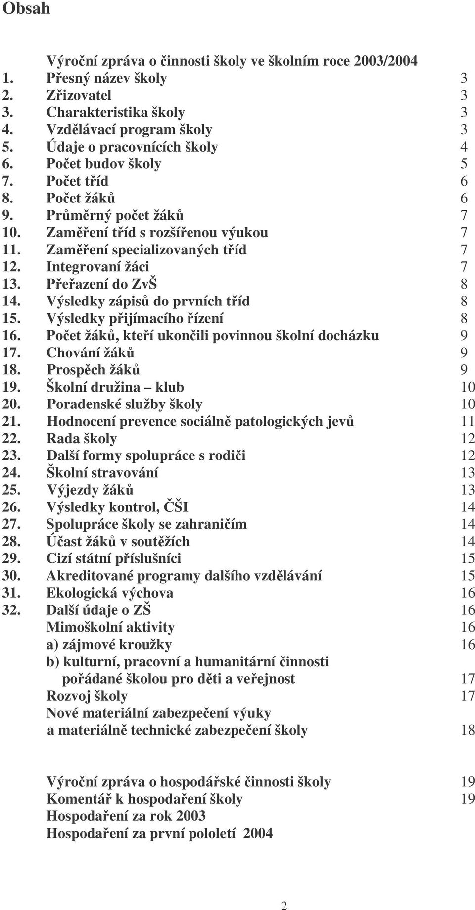 Výsledky zápis do prvních tíd 8 15. Výsledky pijímacího ízení 8 16. Poet žák, kteí ukonili povinnou školní docházku 9 17. Chování žák 9 18. Prospch žák 9 19. Školní družina klub 10 20.
