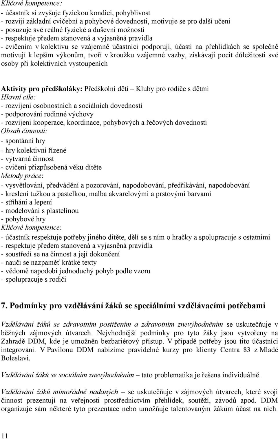 získávají pocit důležitosti své osoby při kolektivních vystoupeních Aktivity pro předškoláky: Předškolní děti Kluby pro rodiče s dětmi Hlavní cíle: - rozvíjení osobnostních a sociálních dovedností -