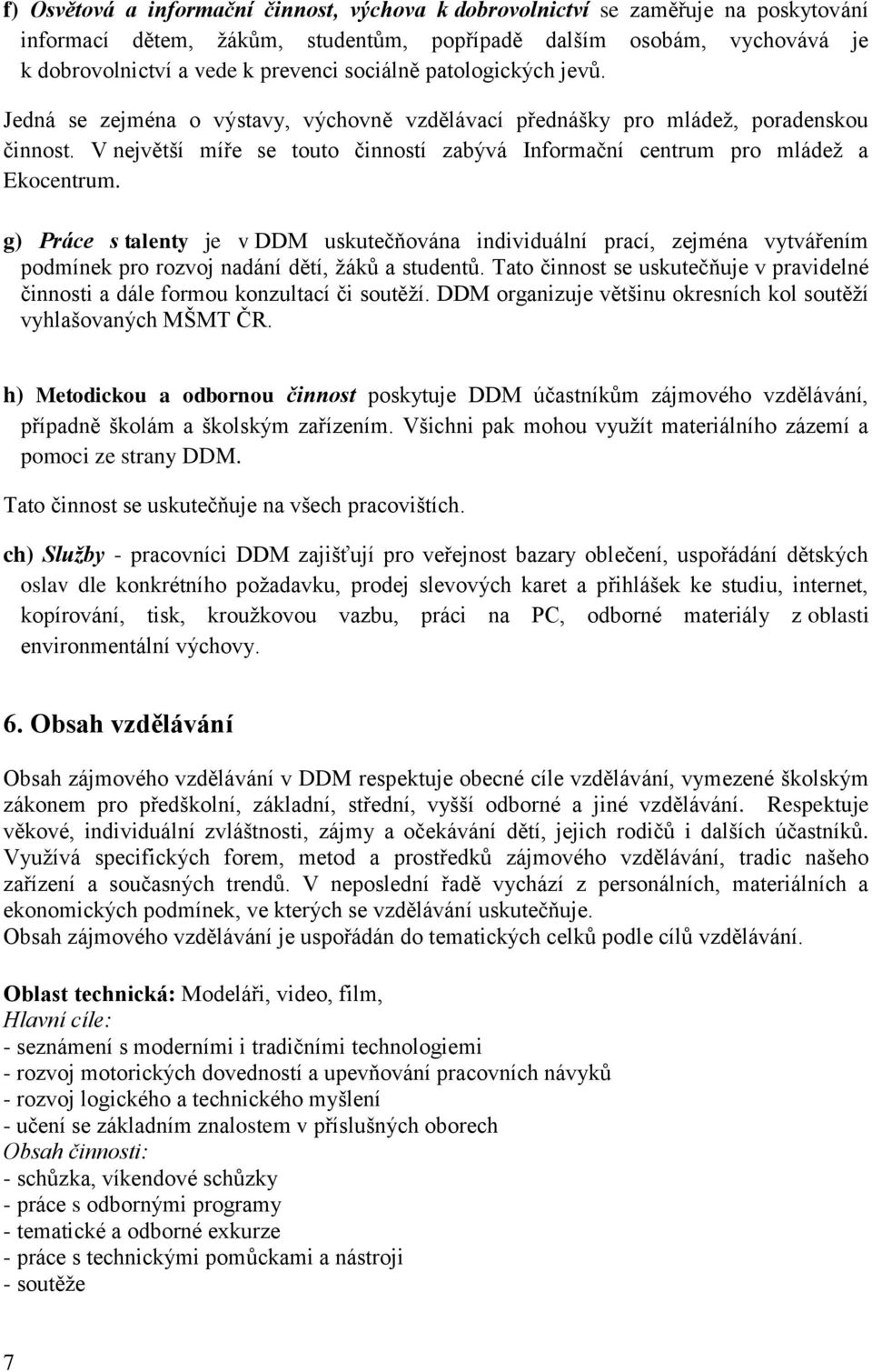 V největší míře se touto činností zabývá Informační centrum pro mládež a Ekocentrum.