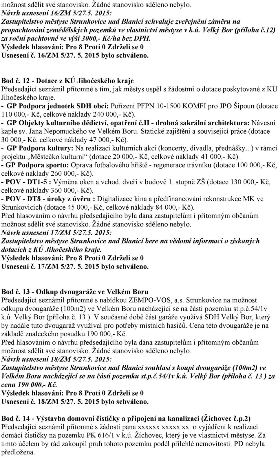 12 - Dotace z KÚ Jihočeského kraje Předsedající seznámil přítomné s tím, jak městys uspěl s žádostmi o dotace poskytované z KÚ Jihočeského kraje.