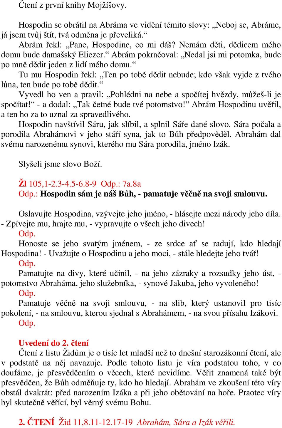 Tu mu Hospodin řekl: Ten po tobě dědit nebude; kdo však vyjde z tvého lůna, ten bude po tobě dědit. Vyvedl ho ven a pravil: Pohlédni na nebe a spočítej hvězdy, můžeš-li je spočítat!