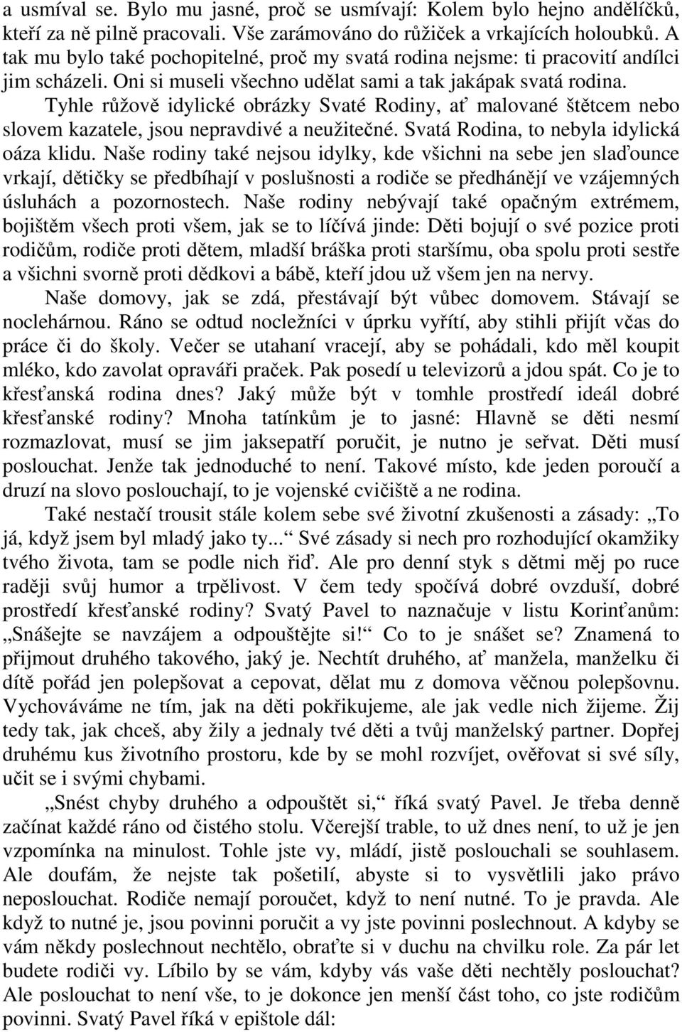 Tyhle růžově idylické obrázky Svaté Rodiny, ať malované štětcem nebo slovem kazatele, jsou nepravdivé a neužitečné. Svatá Rodina, to nebyla idylická oáza klidu.