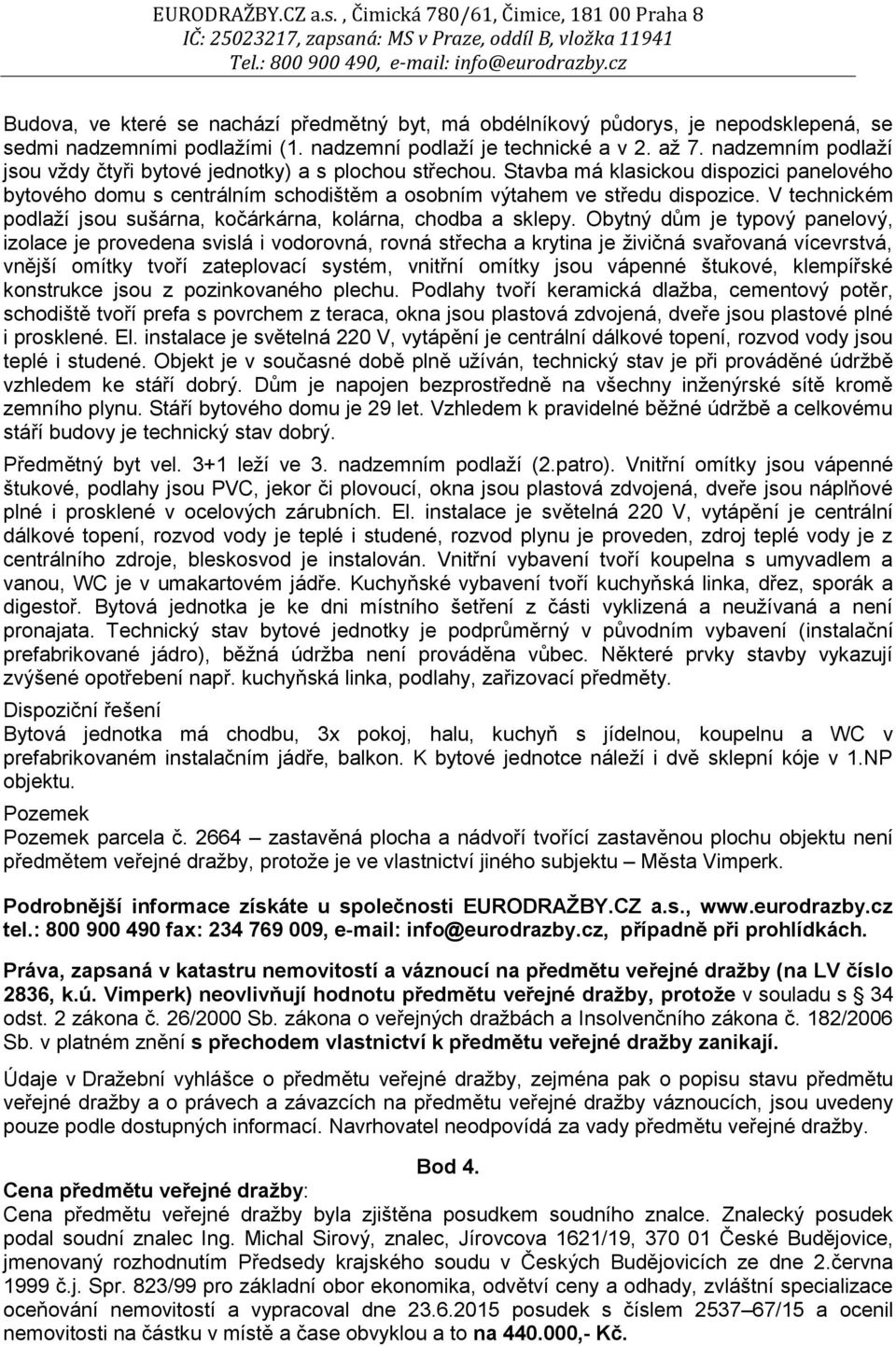 V technickém podlaží jsou sušárna, kočárkárna, kolárna, chodba a sklepy.