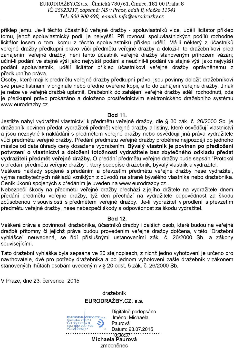 Má-li některý z účastníků veřejné dražby předkupní právo vůči předmětu veřejné dražby a doloží-li to dražebníkovi před zahájením veřejné dražby, není tento účastník veřejné dražby stanoveným příhozem