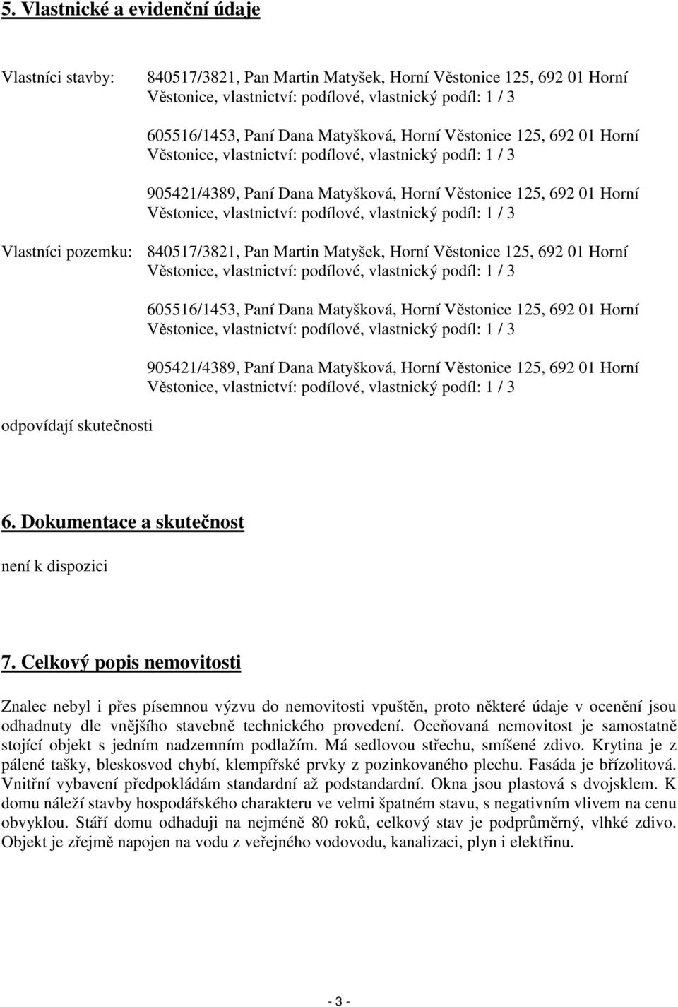 podílové, vlastnický podíl: 1 / 3 Vlastníci pozemku: 840517/3821, Pan Martin Matyšek, Horní Věstonice 125, 692 01 Horní Věstonice, vlastnictví: podílové, vlastnický podíl: 1 / 3 odpovídají