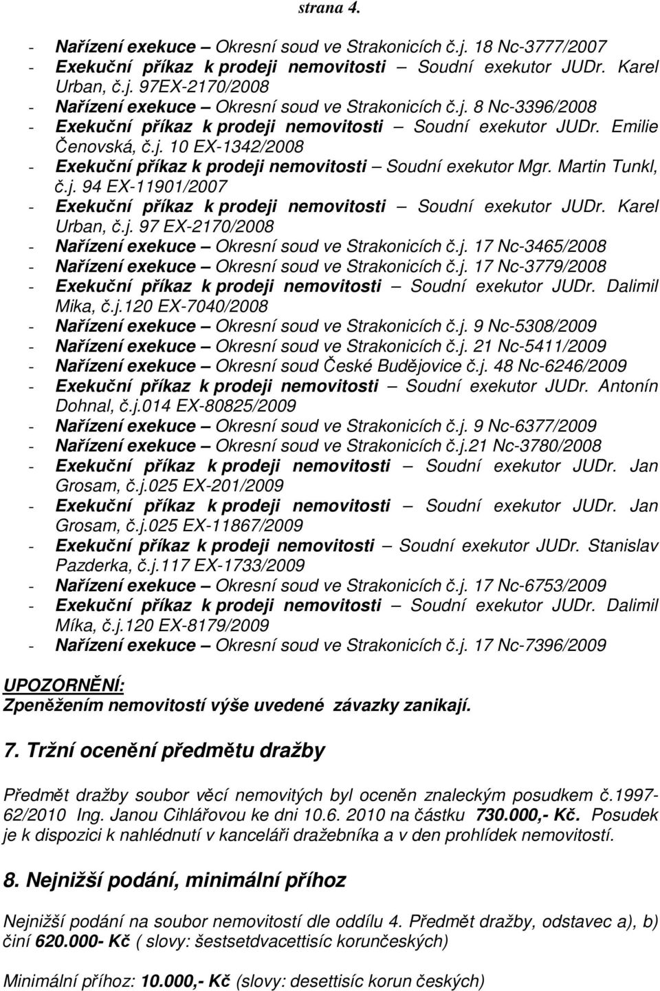 Karel Urban, č.j. 97 EX-2170/2008 - Nařízení exekuce Okresní soud ve Strakonicích č.j. 17 Nc-3465/2008 - Nařízení exekuce Okresní soud ve Strakonicích č.j. 17 Nc-3779/2008 - Exekuční příkaz k prodeji nemovitosti Soudní exekutor JUDr.