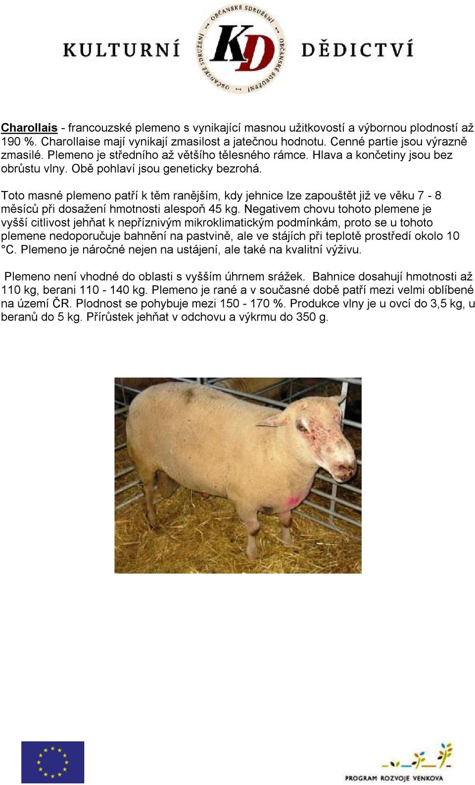 Toto masné plemeno patří k těm ranějším, kdy jehnice lze zapouštět již ve věku 7-8 měsíců při dosažení hmotnosti alespoň 45 kg.