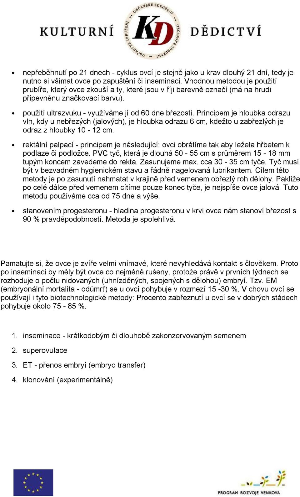 Principem je hloubka odrazu vln, kdy u nebřezých (jalových), je hloubka odrazu 6 cm, kdežto u zabřezlých je odraz z hloubky 10-12 cm.