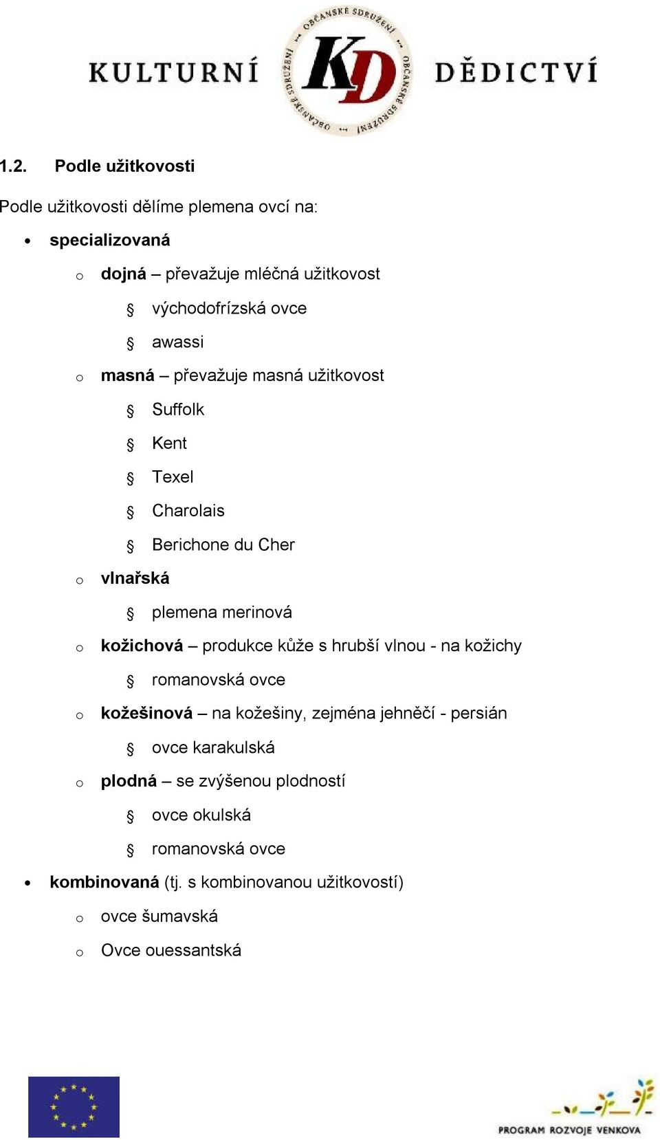 kožichová produkce kůže s hrubší vlnou - na kožichy romanovská ovce o kožešinová na kožešiny, zejména jehněčí - persián ovce