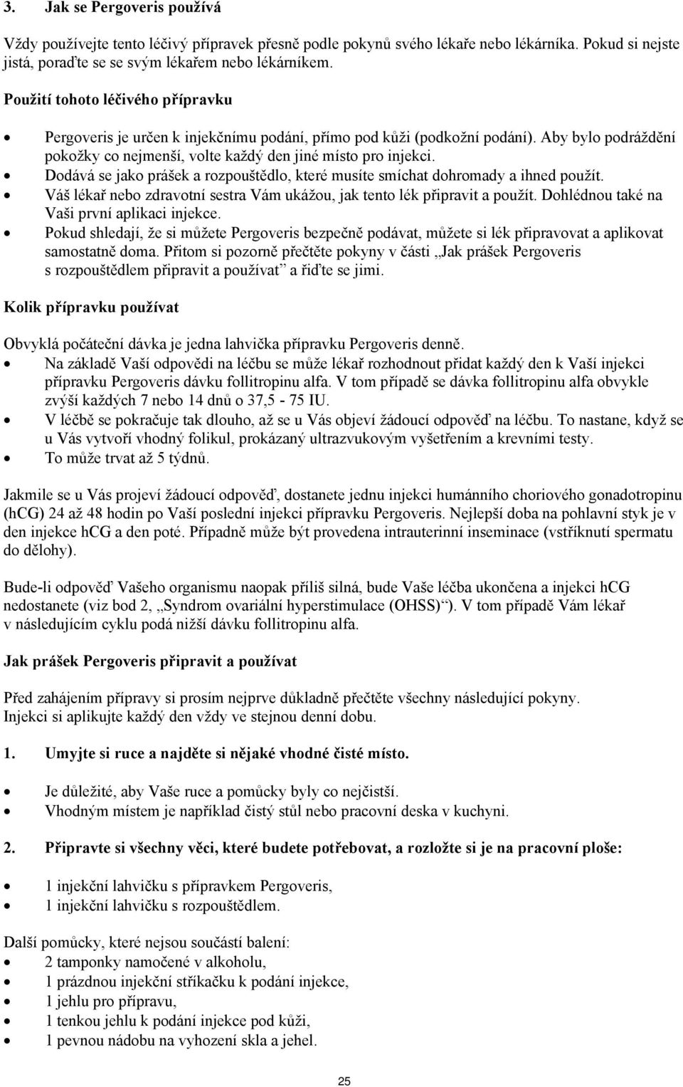 Dodává se jako prášek a rozpouštědlo, které musíte smíchat dohromady a ihned použít. Váš lékař nebo zdravotní sestra Vám ukážou, jak tento lék připravit a použít.