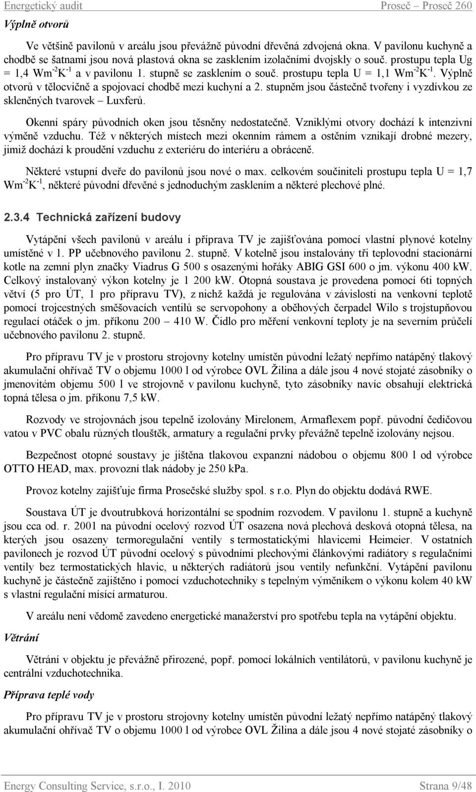 stupněm jsou částečně tvořeny i vyzdívkou ze skleněných tvarovek Luxferů. Okenní spáry původních oken jsou těsněny nedostatečně. Vzniklými otvory dochází k intenzivní výměně vzduchu.