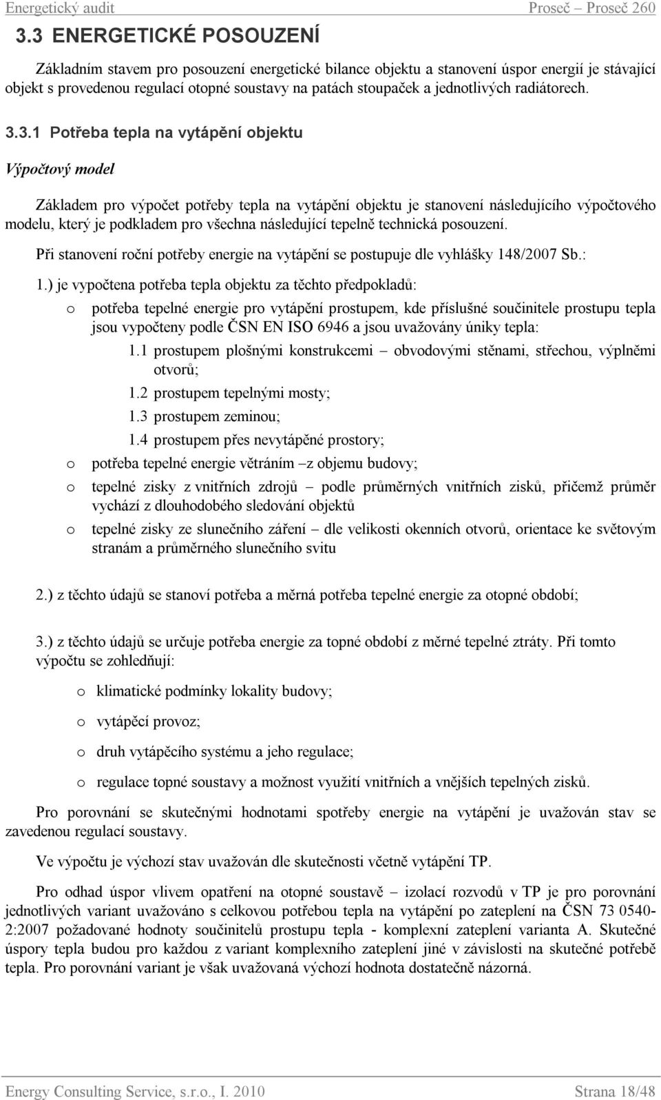 3.1 Potřeba tepla na vytápění objektu Výpočtový model Základem pro výpočet potřeby tepla na vytápění objektu je stanovení následujícího výpočtového modelu, který je podkladem pro všechna následující