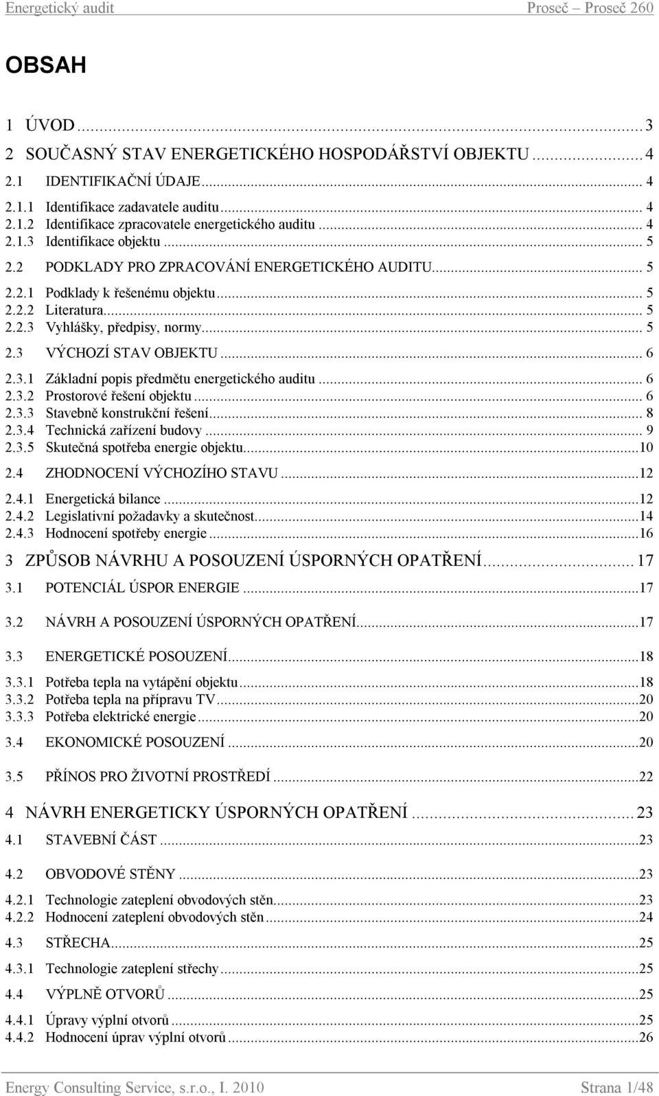 .. 6 2.3.1 Základní popis předmětu energetického auditu... 6 2.3.2 Prostorové řešení objektu... 6 2.3.3 Stavebně konstrukční řešení... 8 2.3.4 Technická zařízení budovy... 9 2.3.5 Skutečná spotřeba energie objektu.
