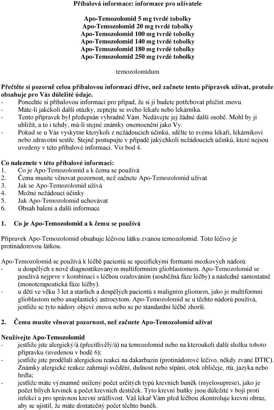 Vás důležité údaje. - Ponechte si příbalovou informaci pro případ, že si ji budete potřebovat přečíst znovu. - Máte-li jakékoli další otázky, zeptejte se svého lékaře nebo lékárníka.