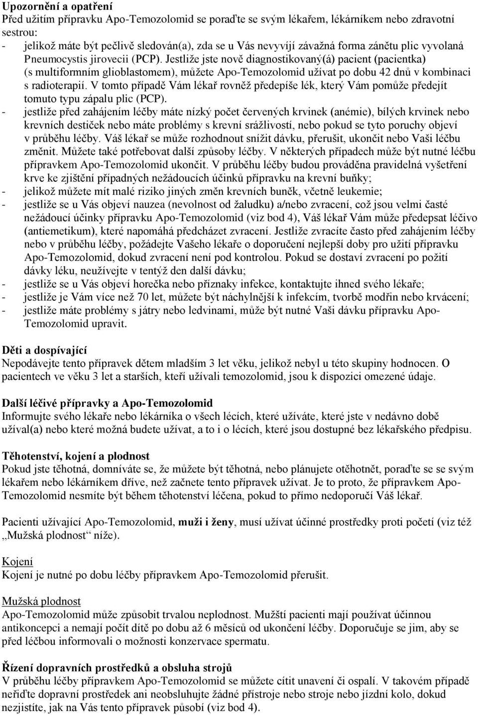 Jestliže jste nově diagnostikovaný(á) pacient (pacientka) (s multiformním glioblastomem), můžete Apo-Temozolomid užívat po dobu 42 dnů v kombinaci s radioterapií.