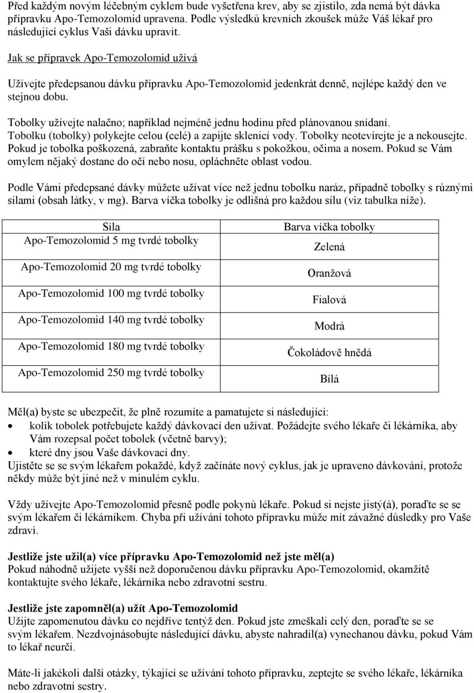 Jak se přípravek Apo-Temozolomid užívá Užívejte předepsanou dávku přípravku Apo-Temozolomid jedenkrát denně, nejlépe každý den ve stejnou dobu.