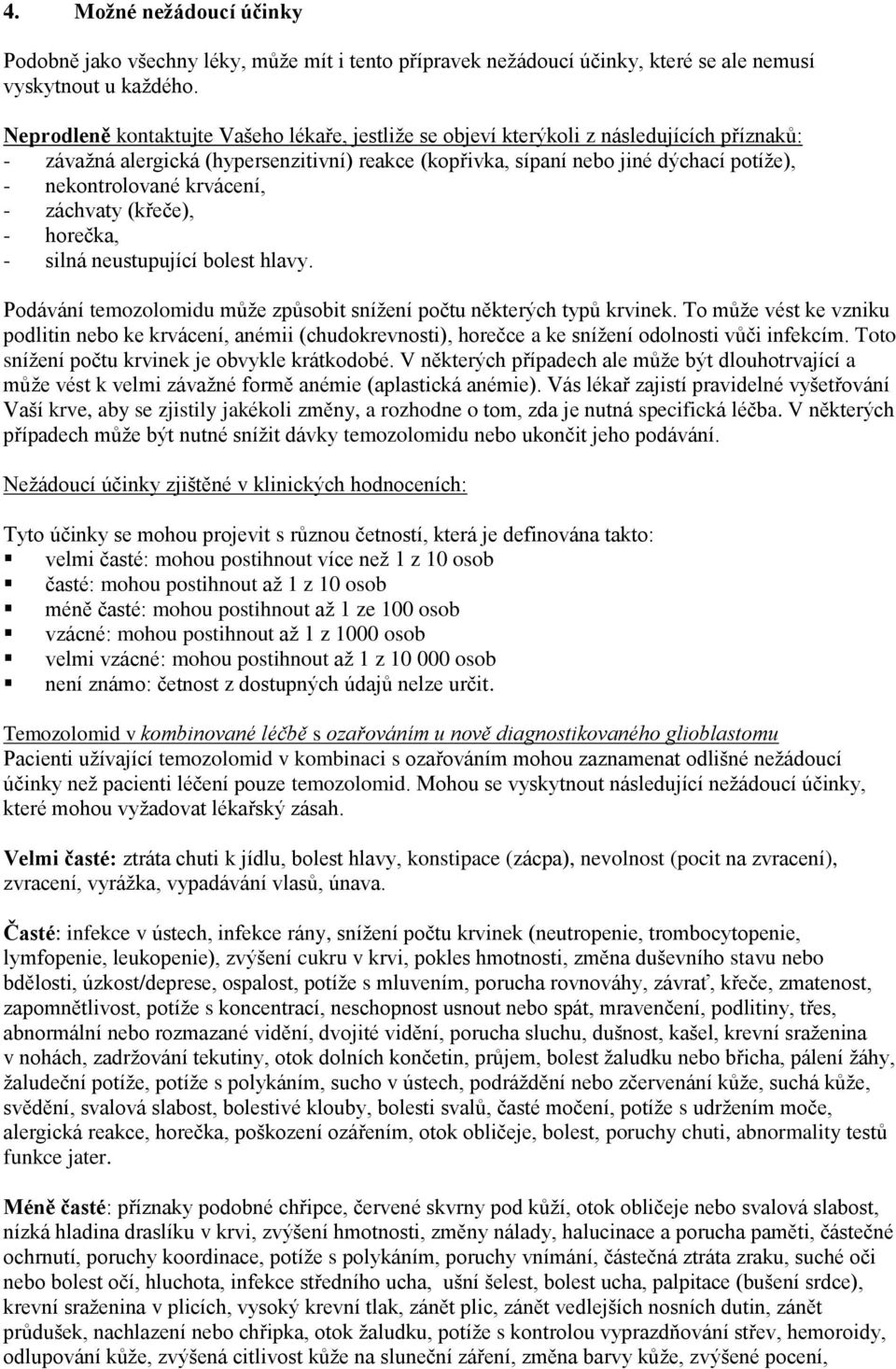 krvácení, - záchvaty (křeče), - horečka, - silná neustupující bolest hlavy. Podávání temozolomidu může způsobit snížení počtu některých typů krvinek.
