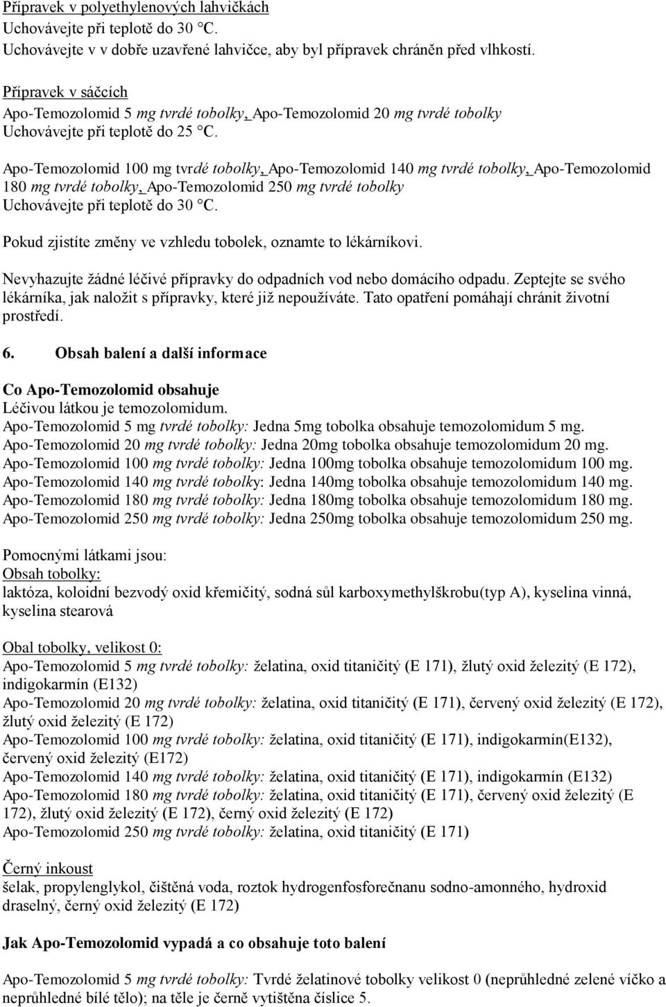 Apo-Temozolomid 100 mg tvrdé tobolky, Apo-Temozolomid 140 mg tvrdé tobolky, Apo-Temozolomid 180 mg tvrdé tobolky, Apo-Temozolomid 250 mg tvrdé tobolky Uchovávejte při teplotě do 30 C.