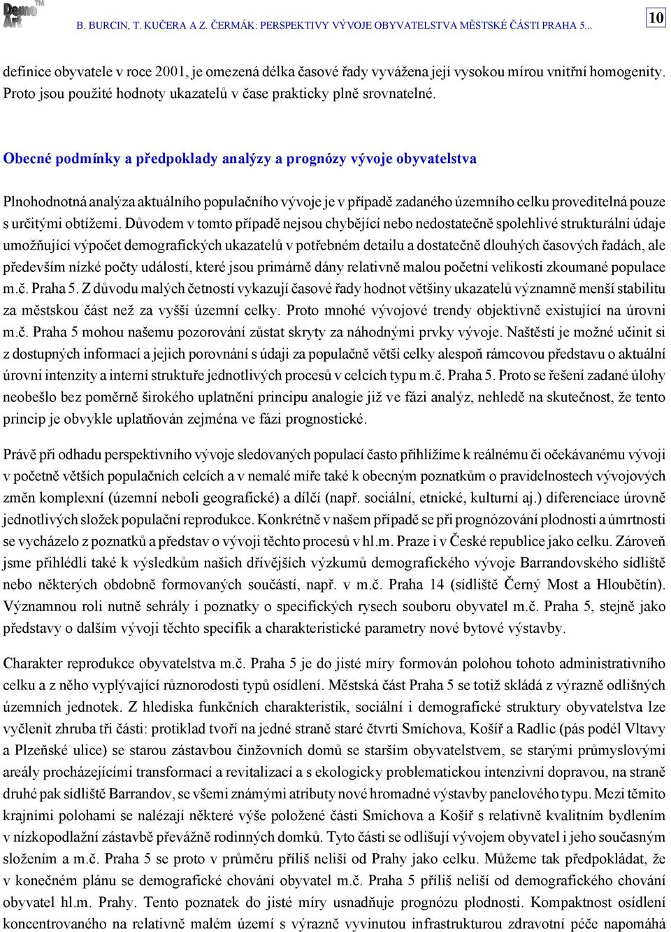 Důvodem v tomto případě nejsou chybějící nebo nedostatečně spolehlivé strukturální údaje umožňující výpočet demografických ukazatelů v potřebném detailu a dostatečně dlouhých časových řadách, ale