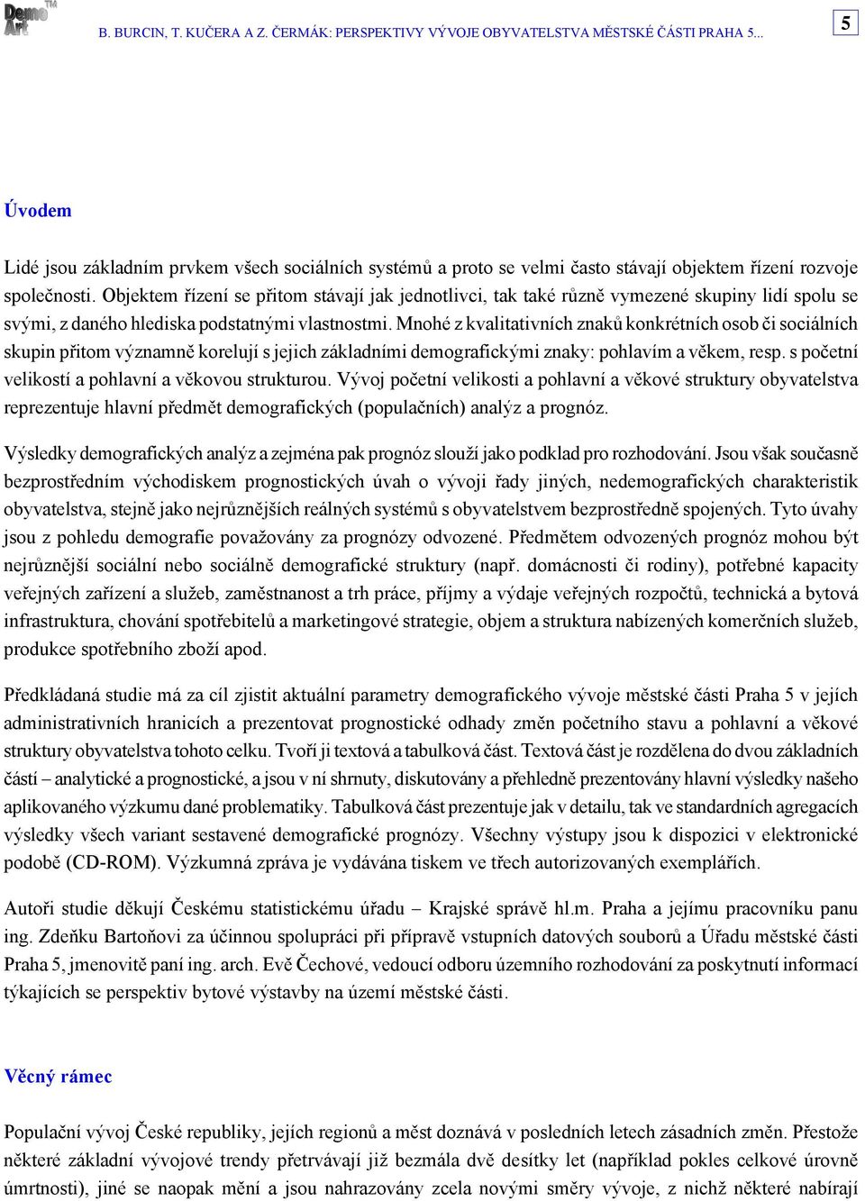 Mnohé z kvalitativních znaků konkrétních osob či sociálních skupin přitom významně korelují s jejich základními demografickými znaky: pohlavím a věkem, resp.