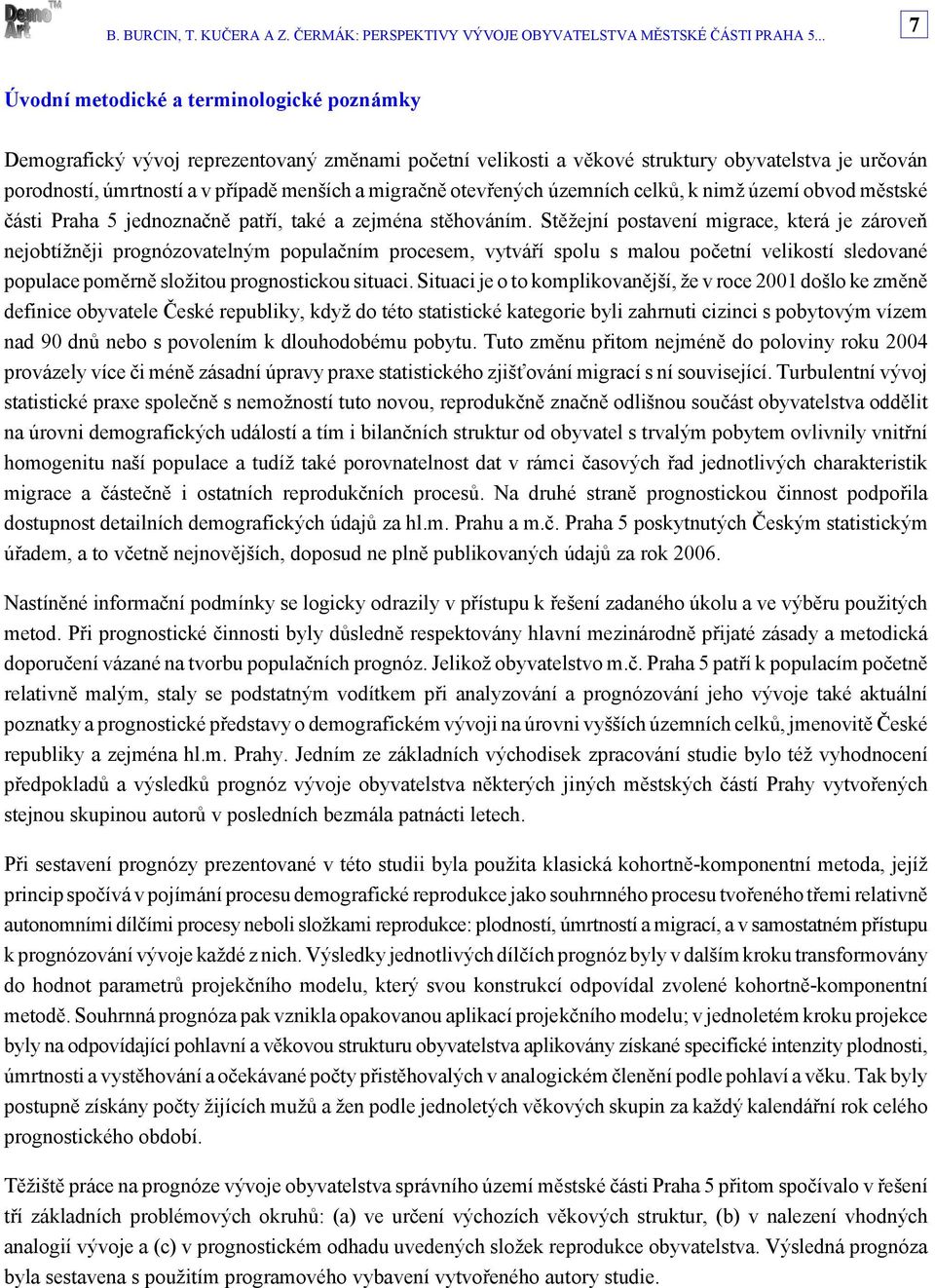 Stěžejní postavení migrace, která je zároveň nejobtížněji prognózovatelným populačním procesem, vytváří spolu s malou početní velikostí sledované populace poměrně složitou prognostickou situaci.