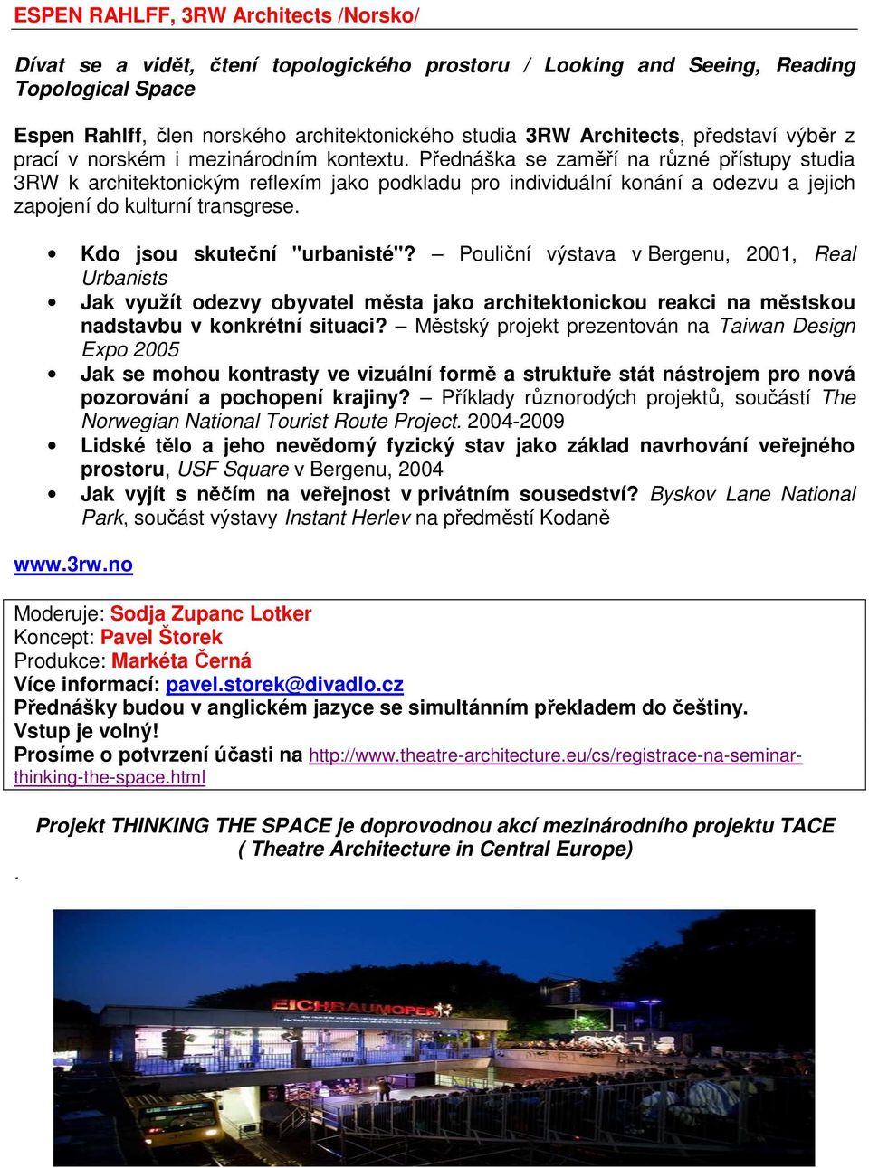 Přednáška se zaměří na různé přístupy studia 3RW k architektonickým reflexím jako podkladu pro individuální konání a odezvu a jejich zapojení do kulturní transgrese. Kdo jsou skuteční "urbanisté"?