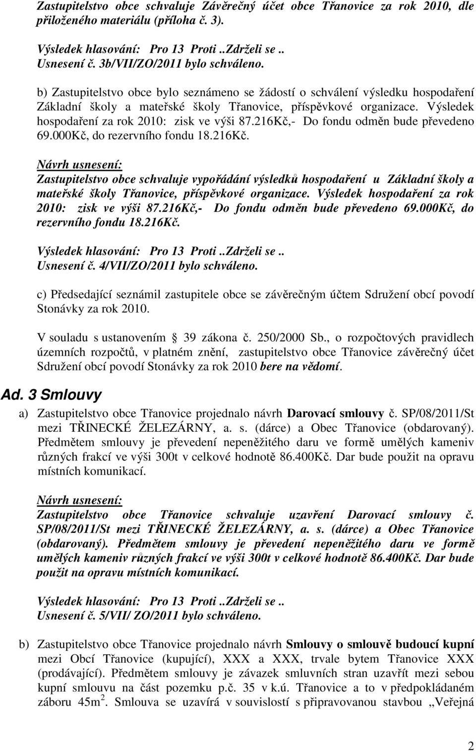 216Kč,- Do fondu odměn bude převedeno 69.000Kč, do rezervního fondu 18.216Kč. Zastupitelstvo obce schvaluje vypořádání výsledků hospodaření u Základní školy a mateřské školy Třanovice, příspěvkové organizace.