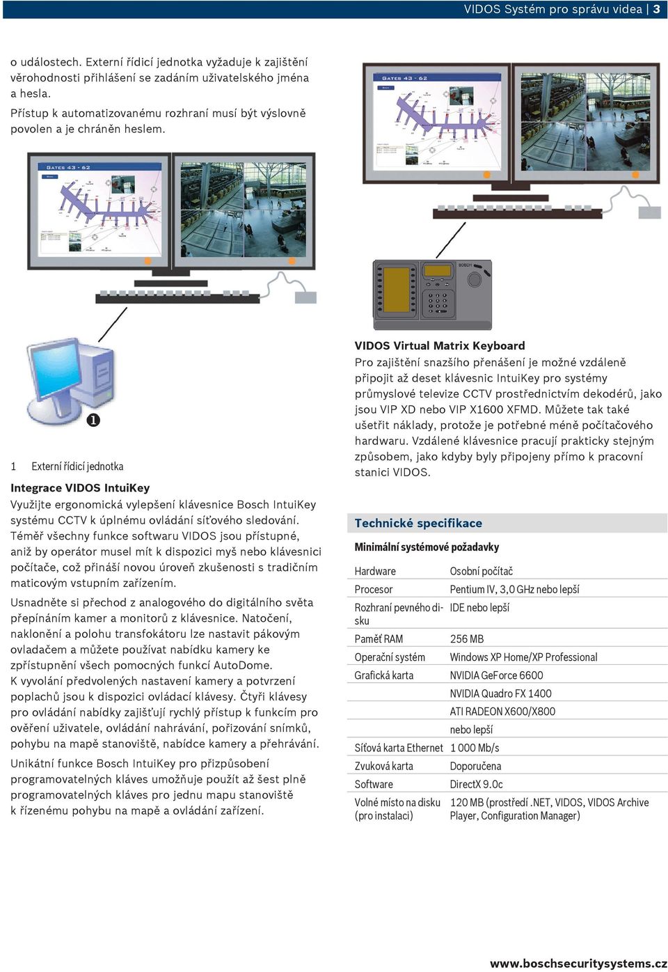 1 Externí řídicí jednotka Integrace VIDOS IntuiKey Využijte ergonomická vylepšení klávesnice Bosch IntuiKey systému CCTV k úplnému ovládání síťového sledování.