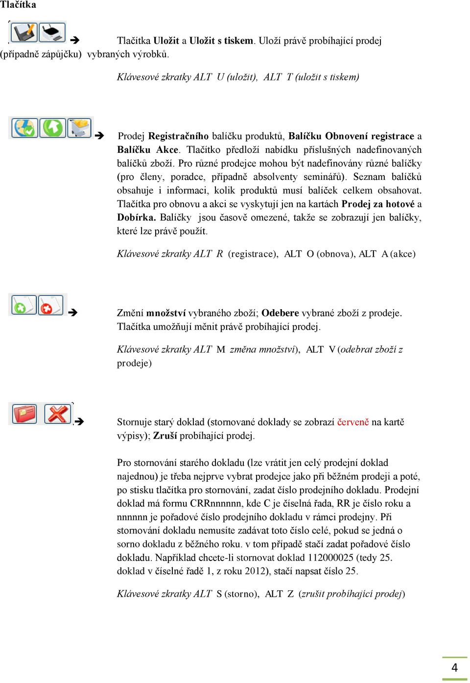 Tlačítko předloží nabídku příslušných nadefinovaných balíčků zboží. Pro různé prodejce mohou být nadefinovány různé balíčky (pro členy, poradce, případně absolventy seminářů).