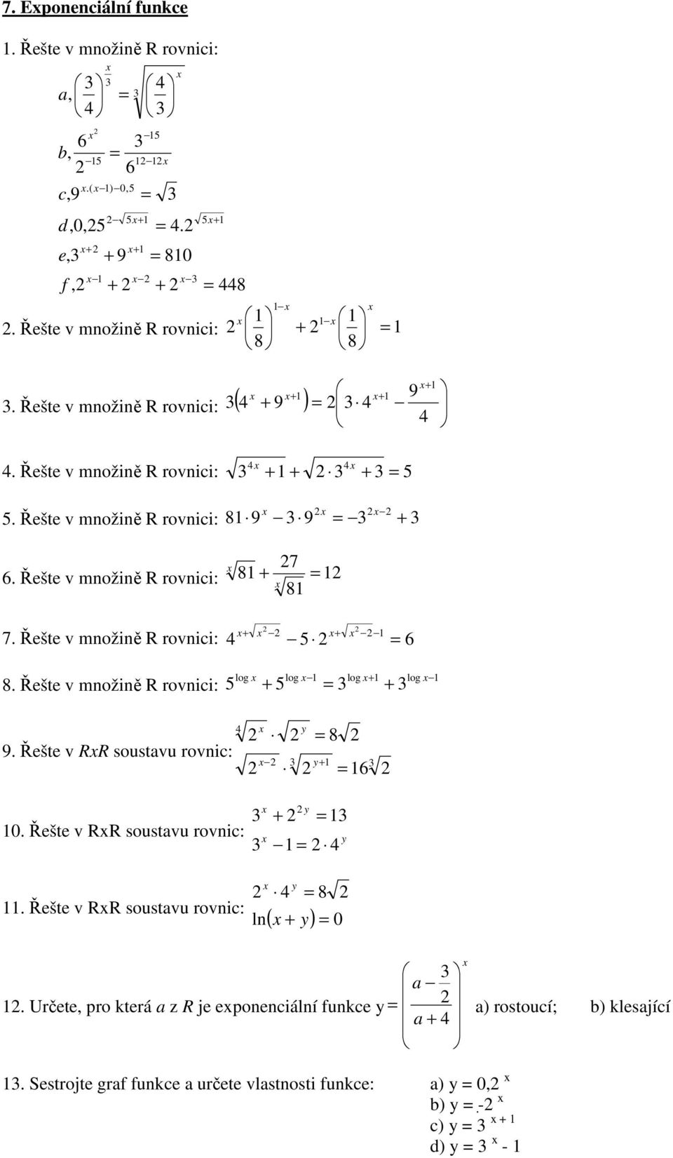 Řešte v množině R rovnici: 6 8. Řešte v množině R rovnici: log log log log 9. Řešte v RR soustvu rovnic: 6 8 y y 0. Řešte v RR soustvu rovnic: y y.