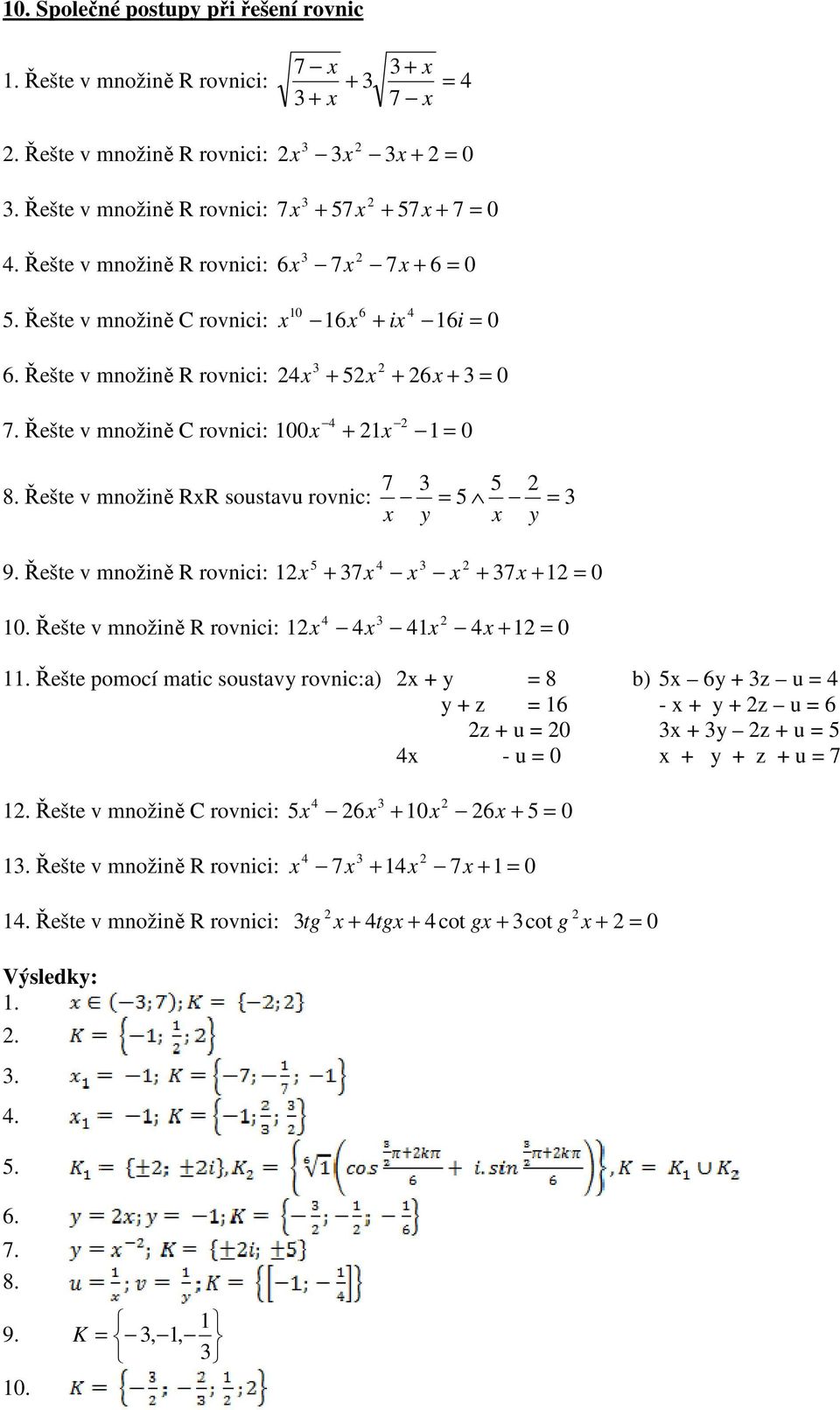 Řešte v množině RR soustvu rovnic: y y 9. Řešte v množině R rovnici: 7 7 0 0. Řešte v množině R rovnici: 0.