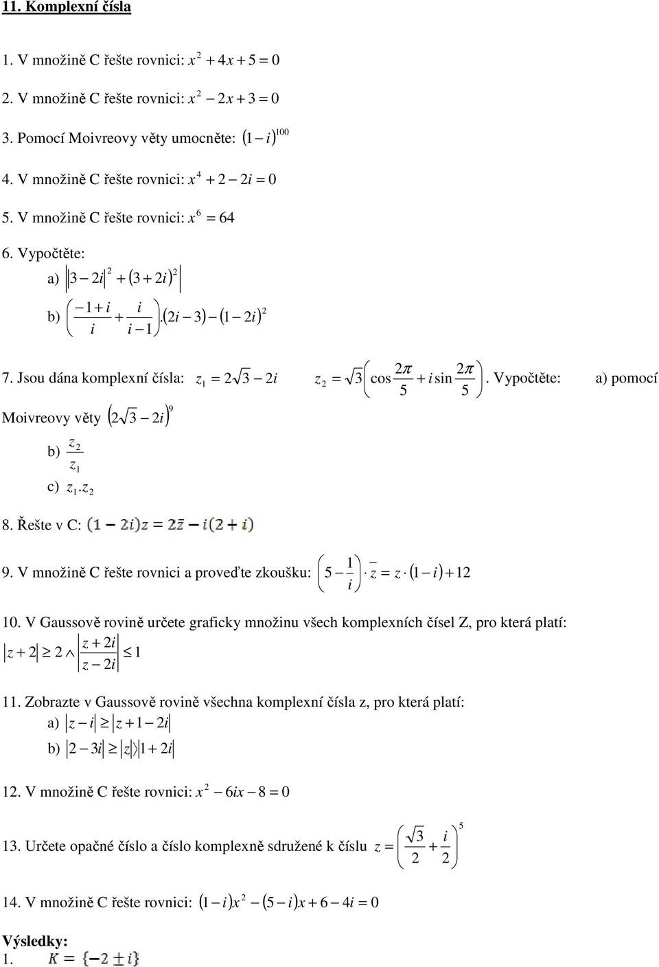 Řešte v C: i i 9. V množině C řešte rovnici proveďte zkoušku: z z ( i ) 0. V Gussově rovině určete grficky množinu všech kompleních čísel Z, pro která pltí: z i z z i.