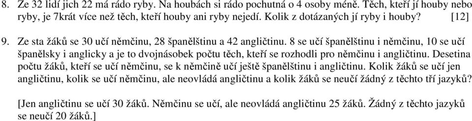 8 se učí špnělštinu i němčinu, 0 se učí špnělsky i nglicky je to dvojnásobek počtu těch, kteří se rozhodli pro němčinu i ngličtinu.