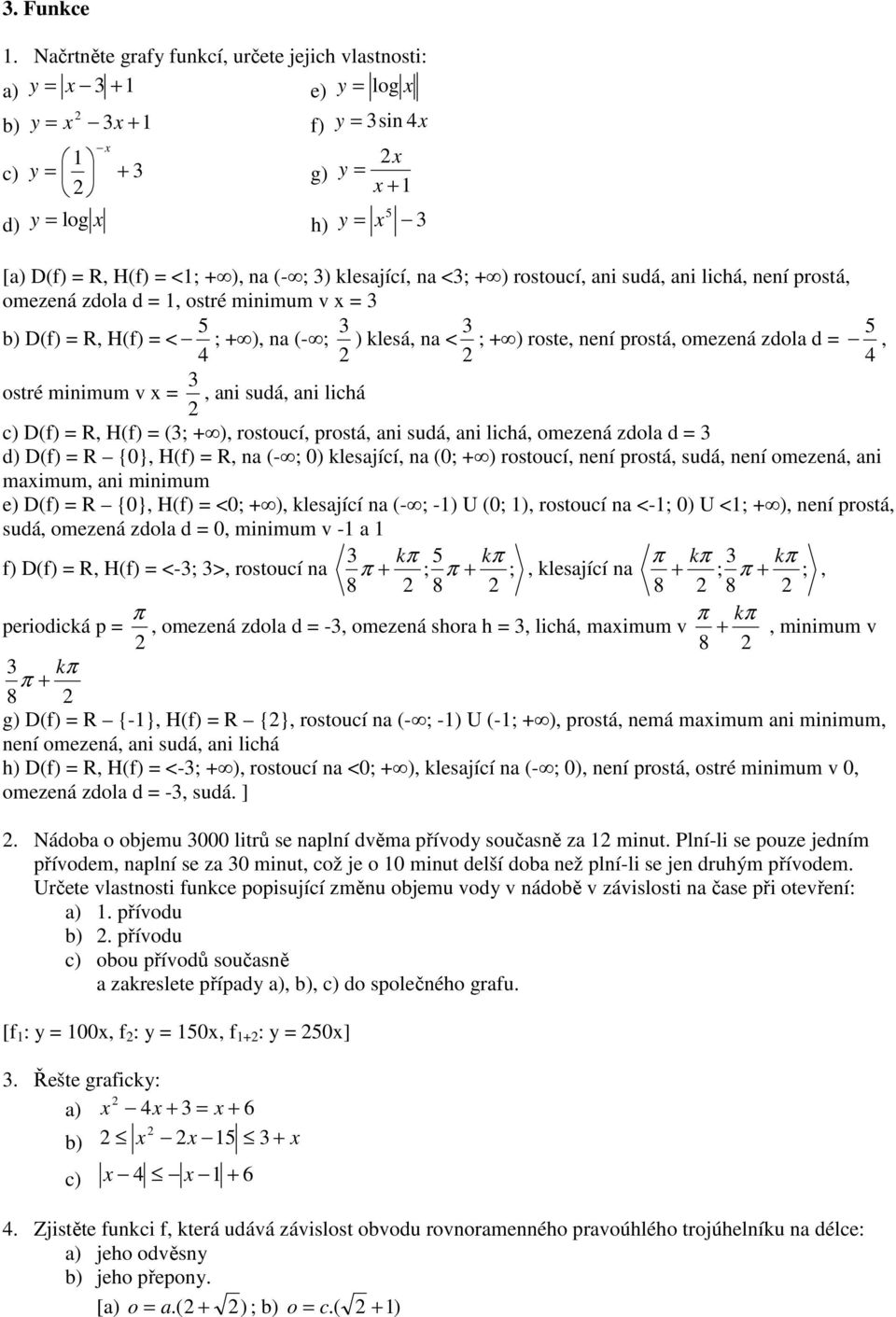 d, ostré minimum v D(f) R, H(f) < ; ), n (- ; ) klesá, n < ; ) roste, není prostá, omezená zdol d, ostré minimum v, ni sudá, ni lichá c) D(f) R, H(f) (; ), rostoucí, prostá, ni sudá, ni lichá,