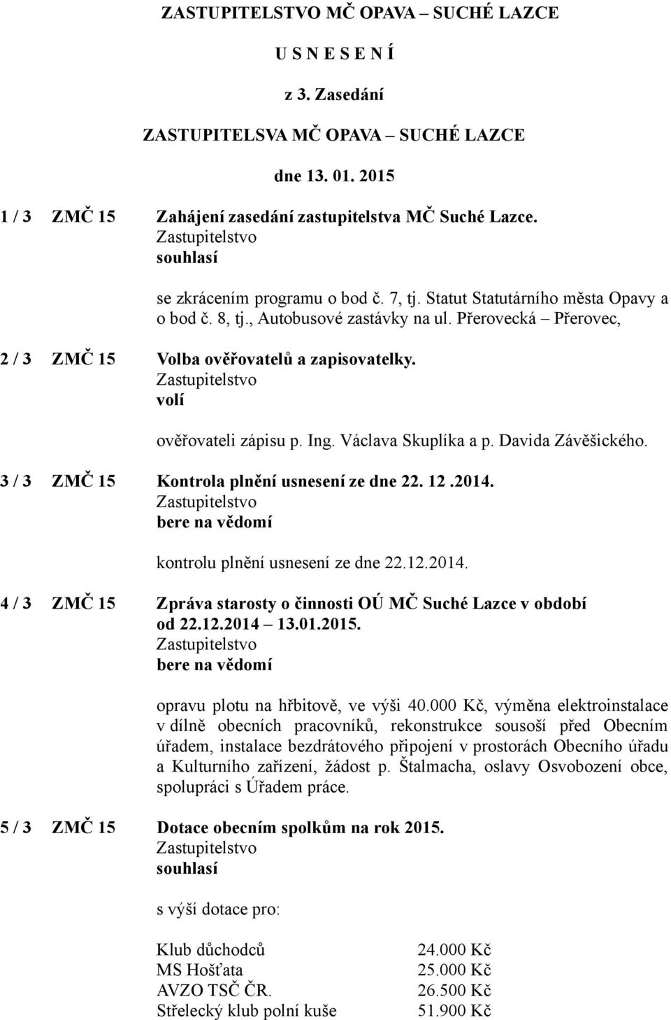 volí ověřovateli zápisu p. Ing. Václava Skuplíka a p. Davida Závěšického. 3 / 3 ZMČ 15 Kontrola plnění usnesení ze dne 22. 12.2014.