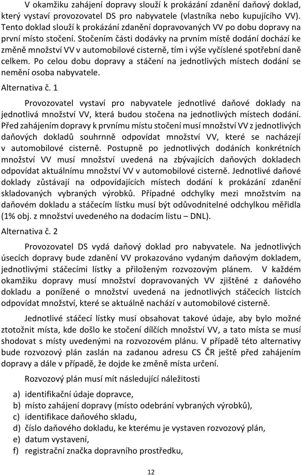 Stočením části dodávky na prvním místě dodání dochází ke změně množství VV v automobilové cisterně, tím i výše vyčíslené spotřební daně celkem.