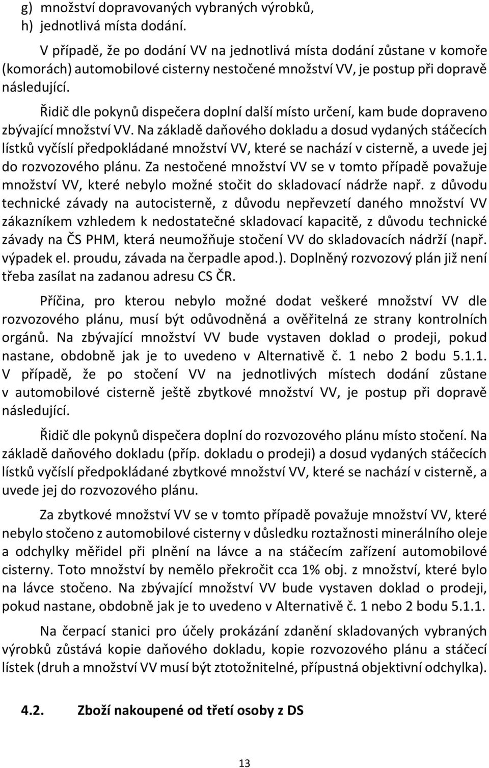 Řidič dle pokynů dispečera doplní další místo určení, kam bude dopraveno zbývající množství VV.